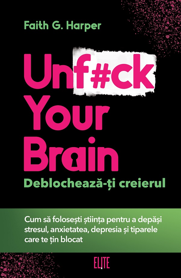 Unf#ck your brain. Deblocheaza-ti creierul - Faith G. Harper