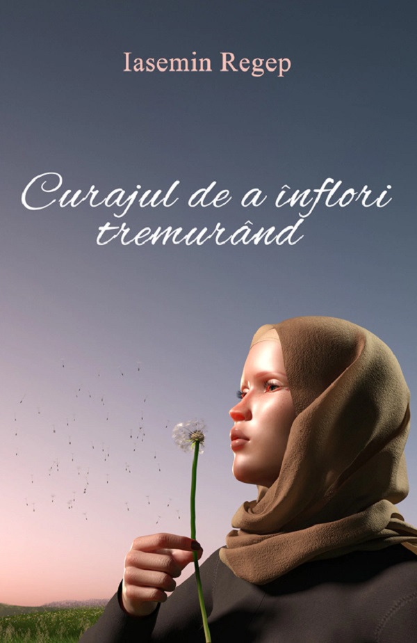 Curajul de a inflori tremurand - Iasemin Regep