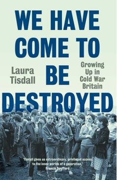 Coperta cărții 'We Have Come to Be Destroyed - Laura Tisdall'