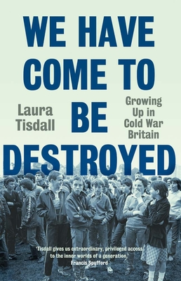 Coperta cărții 'We Have Come to Be Destroyed - Laura Tisdall'