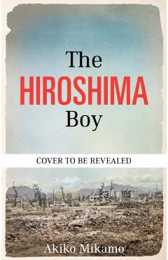 Coperta cărții 'The Hiroshima Boy - Akiko|mikamo Mikamo'
