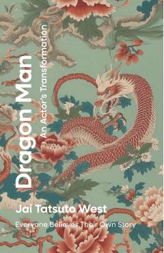 Dragon Man - An Actor's Transformation - Jai Tatsuto West