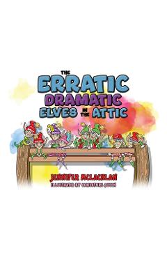 Coperta cărții 'The Erratic Dramatic Elves in the Attic - Jennifer Mclachlan'
