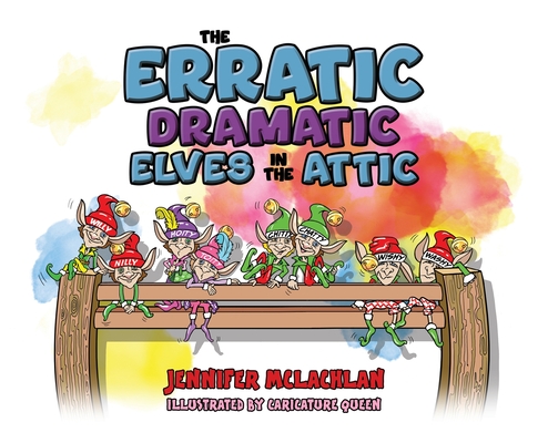 The Erratic Dramatic Elves in the Attic - Jennifer Mclachlan