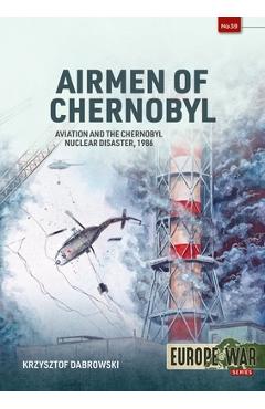 Coperta cărții 'Airmen of Chernobyl: Aviation and the Chernobyl Nuclear Disaster, 1986 - Krzysztof Dabrowski'