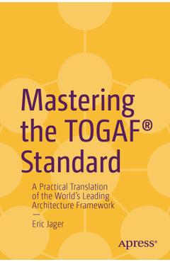 Poza produsului Mastering the Togaf(r) Standard: A Practical Translation of the World's Leading Architecture Framework - Eric Jager