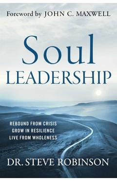 Poza produsului Soul Leadership: Rebound from Crisis, Grow in Resilience, Live from Wholeness - Steve Robinson