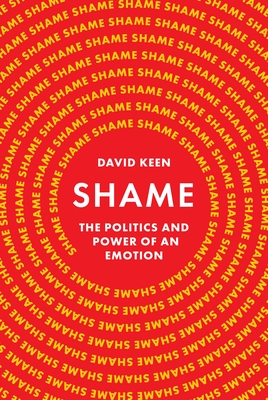 Shame: The Politics and Power of an Emotion - David Keen
