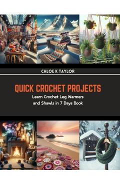 Coperta cărții 'Quick Crochet Projects: Learn Crochet Leg Warmers and Shawls in 7 Days Book - Chloe K. Taylor'
