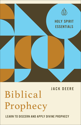 Biblical Prophecy: Learn to Discern and Apply Divine Prophecy - Jack Deere