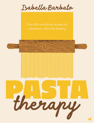 Coperta cărții 'Pasta Therapy: Over 100 Nourishing Recipes for Relaxation, Calm and Healing - Isabella Barbato'