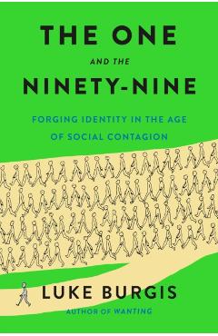 The One and the Ninety-Nine: Forging Identity in the Age of Social Contagion - Luke Burgis