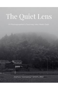 Coperta cărții 'The Quiet Lens: A Photographer's Journey into Wabi-Sabi - Joshua Gensetsu Smith'