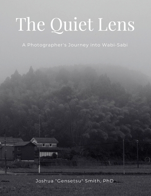 Coperta cărții 'The Quiet Lens: A Photographer's Journey into Wabi-Sabi - Joshua Gensetsu Smith'