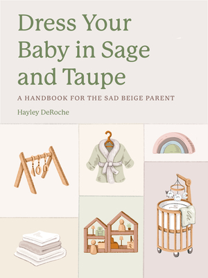 Coperta cărții 'Dress Your Baby in Sage and Taupe: A Handbook for the Sad Beige Parent - Hayley Deroche'