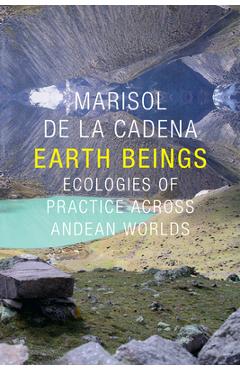 Coperta cărții 'Earth Beings: Ecologies of Practice across Andean Worlds - Marisol De La Cadena'