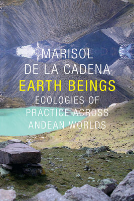 Coperta cărții 'Earth Beings: Ecologies of Practice across Andean Worlds - Marisol De La Cadena'