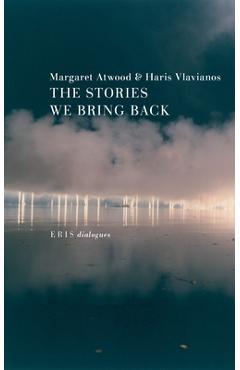 Coperta cărții 'The Stories We Bring Back: Margaret Atwood on Myth, Mortality, and the Art of Writing - Margaret Atwood'