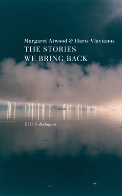 Coperta cărții 'The Stories We Bring Back: Margaret Atwood on Myth, Mortality, and the Art of Writing - Margaret Atwood'