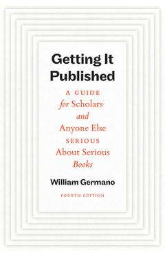 Coperta cărții 'Getting It Published, Fourth Edition: A Guide for Scholars and Anyone Else Serious about Serious Books - William Germano'