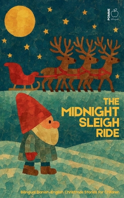 The Midnight Sleigh Ride: Bilingual Danish-English Christmas Stories for Children - Pomme Bilingual