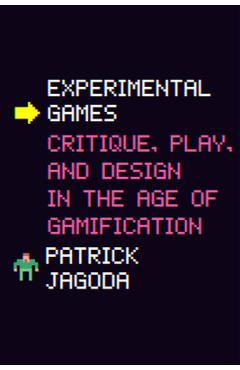 Coperta cărții 'Experimental Games: Critique, Play, and Design in the Age of Gamification - Patrick Jagoda'
