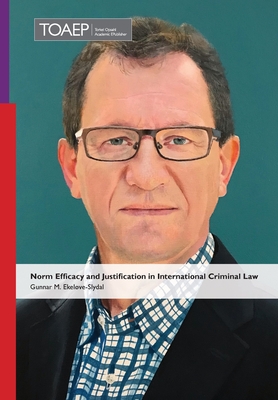 Norm Efficacy and Justification in International Criminal Law - Gunnar M. Ekeløve-slydal