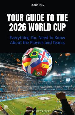 Coperta cărții 'Your Guide to the 2026 World Cup: Everything You Need to Know about the Players and Teams - Shane Stay'