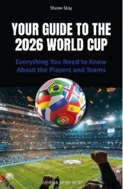 Your Guide to the 2026 World Cup: Everything You Need to Know about the Players and Teams - Shane Stay