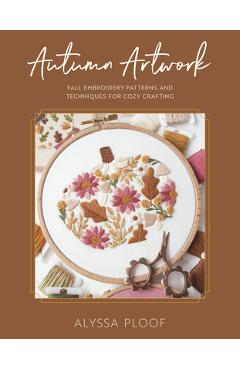 Coperta cărții 'Autumn Artwork: Fall Embroidery Patterns and Techniques for Cozy Crafting - Alyssa Ploof'