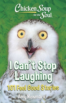Coperta cărții 'Chicken Soup for the Soul: I Can't Stop Laughing: 101 Feel Good Stories - Amy Newmark'