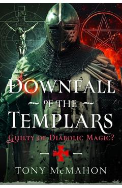 Poza produsului Downfall of the Templars: Guilty of Diabolic Magic? - Tony Mcmahon