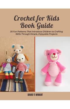 Coperta cărții 'Crochet for Kids Book Guide: 35 Fun Patterns That Introduce Children to Crafting Skills Through Simple, Enjoyable'