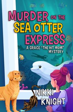 Coperta cărții 'Murder on the Sea Otter Express: A Grace the Hit Mom Mystery - Nikki Knight'