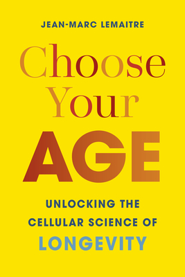 Coperta cărții 'Choose Your Age: Unlocking the Cellular Science of Longevity - Jean-marc Lemaitre'