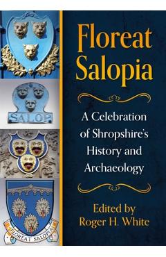 Coperta cărții 'Floreat Salopia: A Celebration of Shropshire's History and Archaeology - Roger H. White'