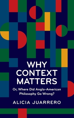 Why Context Matters: Or, Where Did Anglo-American Philosophy Go Wrong? - Alicia Juarrero