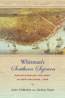 Whitman's Southern Sojourn: Rediscovering the Poet in New Orleans, 1848 - Stefan Schöberlein
