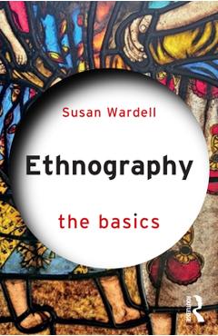 Coperta cărții 'Ethnography: The Basics - Susan Wardell'