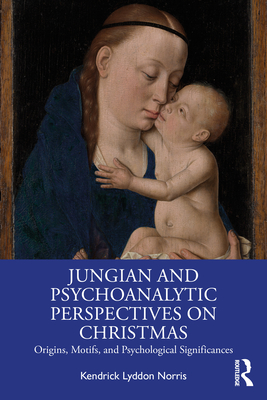 Jungian and Psychoanalytic Perspectives on Christmas: Origins, Motifs, and Psychological Significances - Kendrick Lyddon Norris