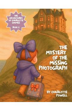 Coperta cărții 'The Mystery of the Missing Photograph - Charlotte Powell'