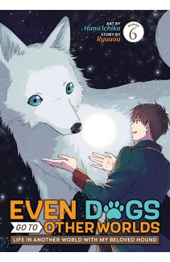 Coperta cărții 'Even Dogs Go to Other Worlds: Life in Another World with My Beloved Hound (Manga) Vol. 6 -'
