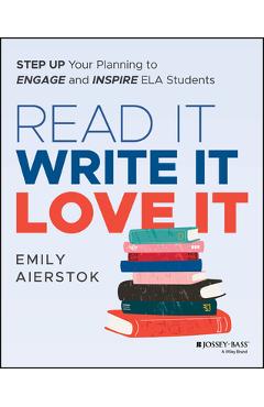 Coperta cărții 'Read It Write It Love It: Step Up Your Planning to Engage and Inspire Ela Students - Emily Aierstok'