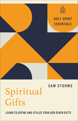 Spiritual Gifts: Learn to Define and Utilize Your God-Given Gifts - Sam Storms