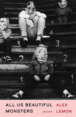 Coperta cărții 'All Us Beautiful Monsters: Poems - Alex Lemon'