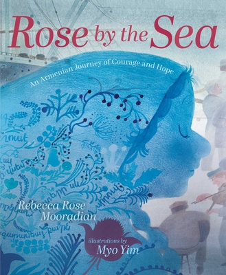 Rose by the Sea: An Armenian Journey of Courage and Hope - Rebecca Rose Mooradian