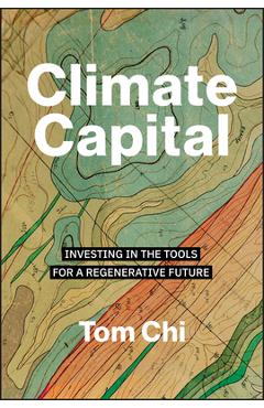 Poza produsului Climate Capital: Investing in the Tools for a Regenerative Future - Tom Chi