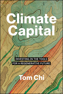 Climate Capital: Investing in the Tools for a Regenerative Future - Tom Chi