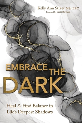 Coperta cărții 'Embrace the Dark: Heal & Find Balance in Life's Deepest Shadows - Kelly Ann Street'