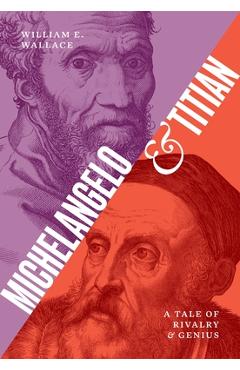 Coperta cărții 'Michelangelo and Titian: A Tale of Rivalry and Genius - William E. Wallace'